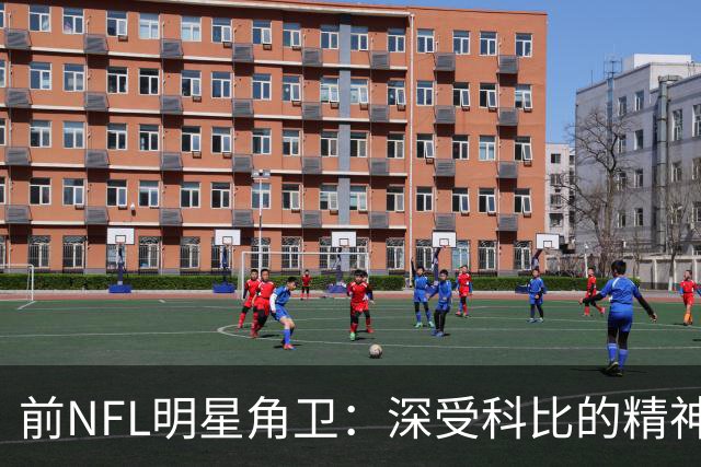 前NFL明星角卫：深受科比的精神鼓舞 我跟腱断了后他发信息鼓励我