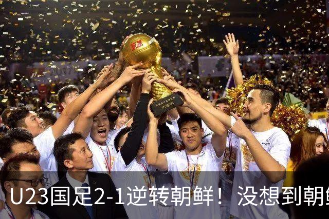 U23国足2-1逆转朝鲜！没想到朝鲜主帅赛后这么说，彻底破防！